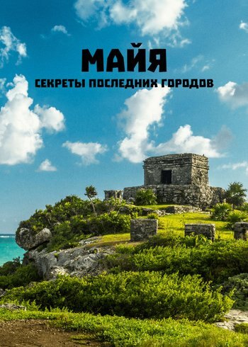 Фильм Майя: секреты последних городов 2024