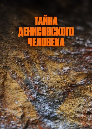 Фильм Тайна Денисовского человека 2022