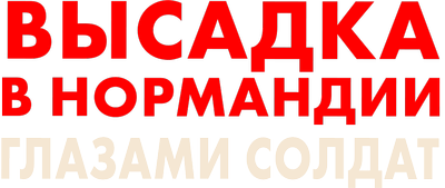 Высадка в Нормандии: глазами солдат