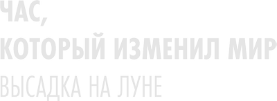 Час, который изменил мир: высадка на Луне