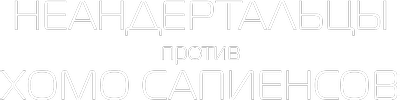 Неандертальцы против хомо сапиенсов