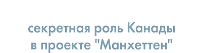 Атомная реакция: секретная роль Канады в проекте "Манхеттен"